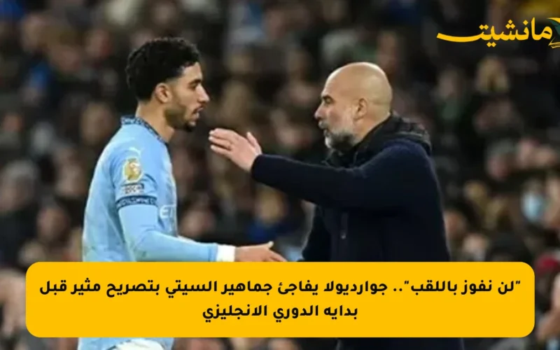 “لن نفوز باللقب”.. جوارديولا يفاجئ جماهير السيتي بتصريح مثير قبل بداية الدوري الإنجليزي